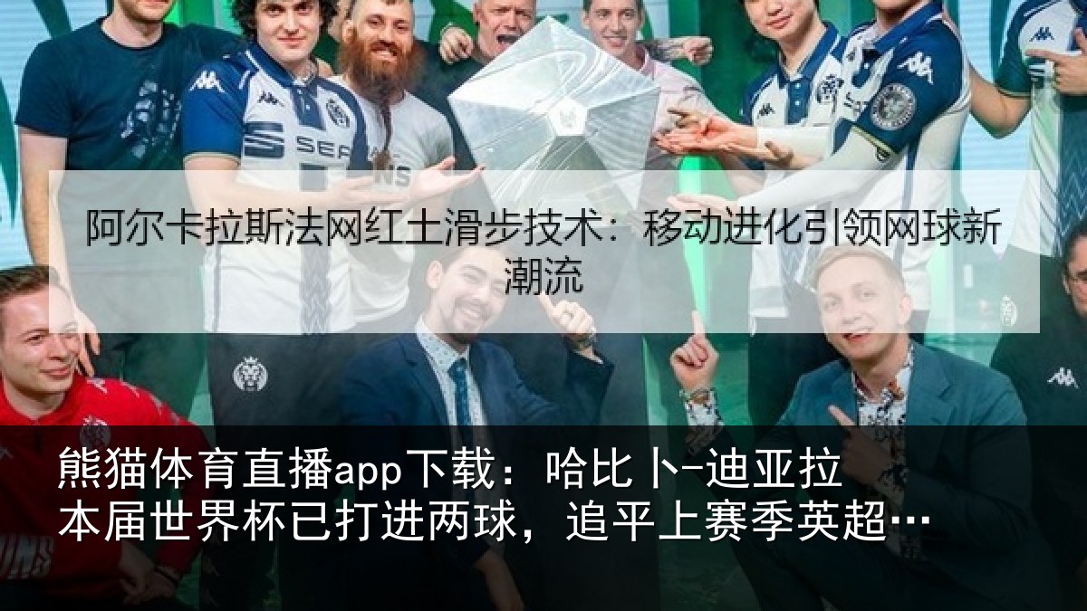 熊猫体育直播app下载:哈比相关情况杯已打进两球,追平上赛季英超进球数