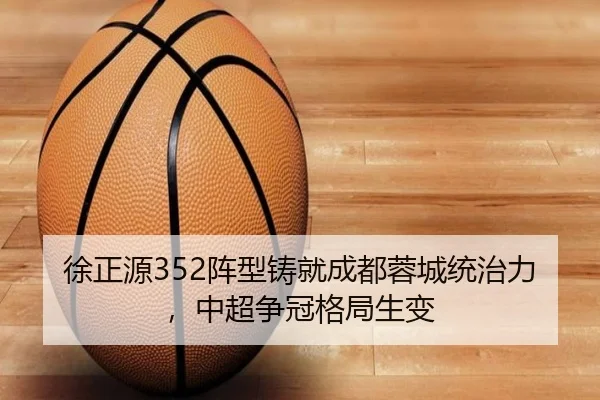 徐正源352阵型铸就成都蓉城统治力，中超争冠格局生变