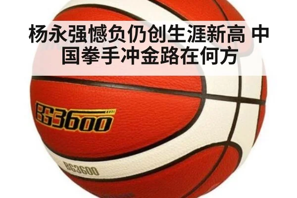 杨永强憾负仍创生涯新高 中国拳手冲金路在何方