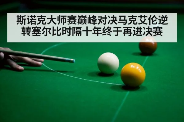 斯诺克大师赛巅峰对决马克艾伦逆转塞尔比时隔十年终于再进决赛